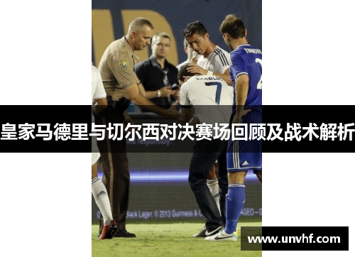 皇家马德里与切尔西对决赛场回顾及战术解析
