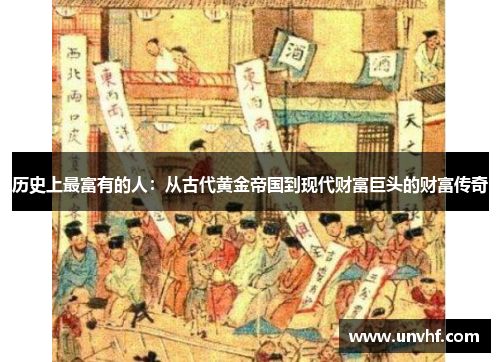 历史上最富有的人：从古代黄金帝国到现代财富巨头的财富传奇