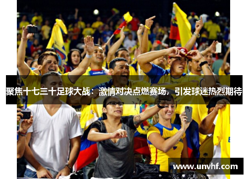 聚焦十七三十足球大战：激情对决点燃赛场，引发球迷热烈期待