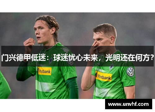 门兴德甲低迷：球迷忧心未来，光明还在何方？