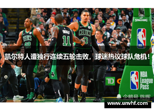 凯尔特人遭独行连续五轮击败，球迷热议球队危机！