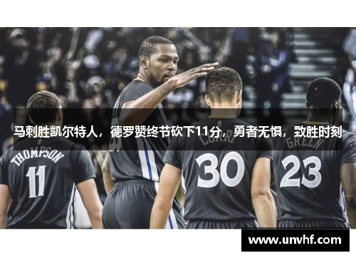 马刺胜凯尔特人，德罗赞终节砍下11分，勇者无惧，致胜时刻