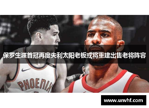 保罗生涯首冠再度失利太阳老板或将重建出售老将阵容