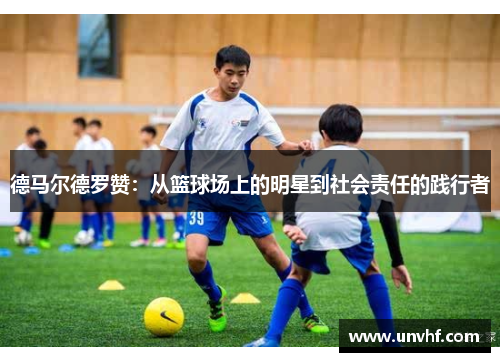 德马尔德罗赞：从篮球场上的明星到社会责任的践行者